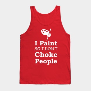 I Paint So I Don't Choke People Tank Top